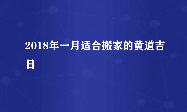 2018年一月适合搬家的黄道吉日