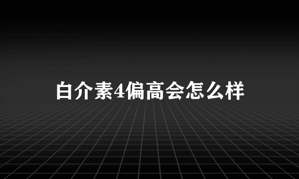 白介素4偏高会怎么样