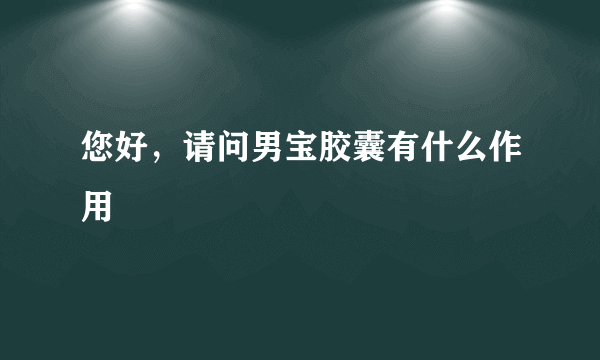 您好，请问男宝胶囊有什么作用