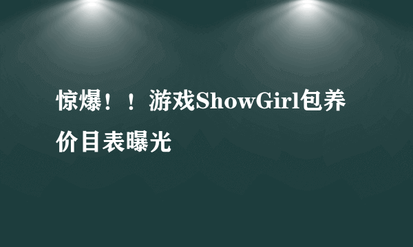 惊爆！！游戏ShowGirl包养价目表曝光