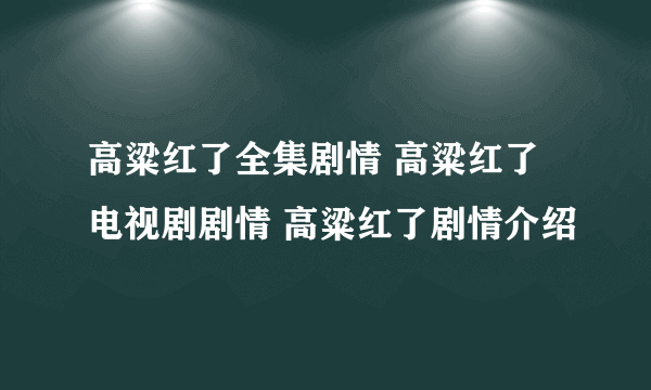 高粱红了全集剧情 高粱红了电视剧剧情 高粱红了剧情介绍