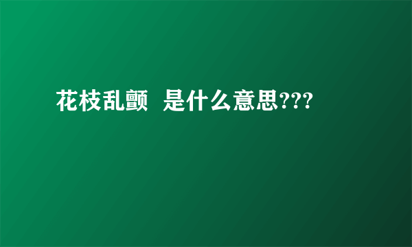 花枝乱颤  是什么意思???