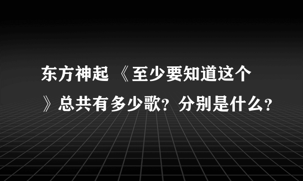 东方神起 《至少要知道这个》总共有多少歌？分别是什么？