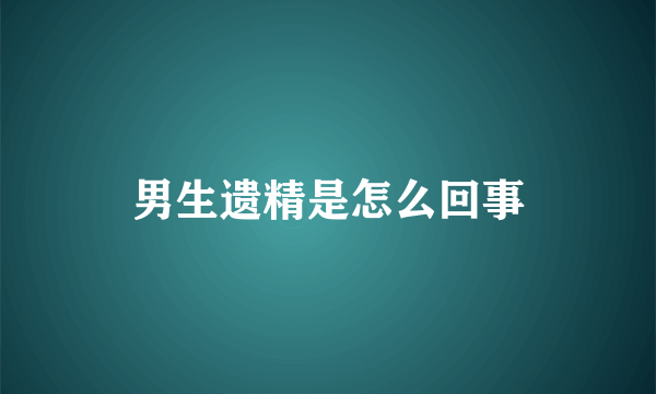 男生遗精是怎么回事