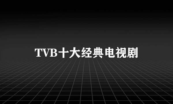 TVB十大经典电视剧