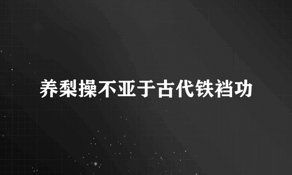 养梨操不亚于古代铁裆功