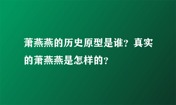 萧燕燕的历史原型是谁？真实的萧燕燕是怎样的？