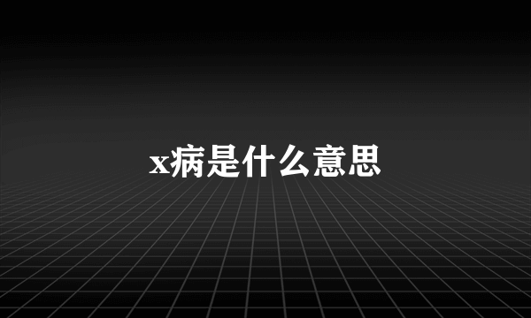 x病是什么意思