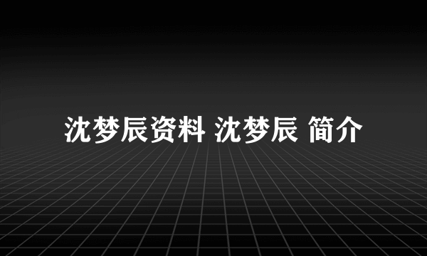 沈梦辰资料 沈梦辰 简介