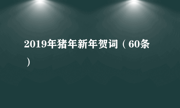 2019年猪年新年贺词（60条）