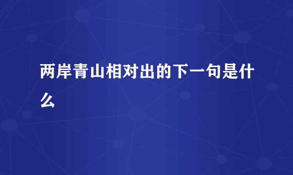 两岸青山相对出的下一句是什么