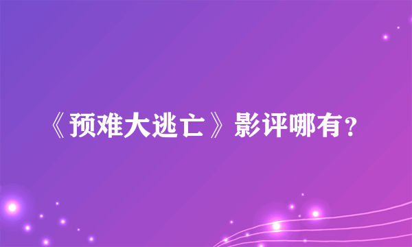 《预难大逃亡》影评哪有？