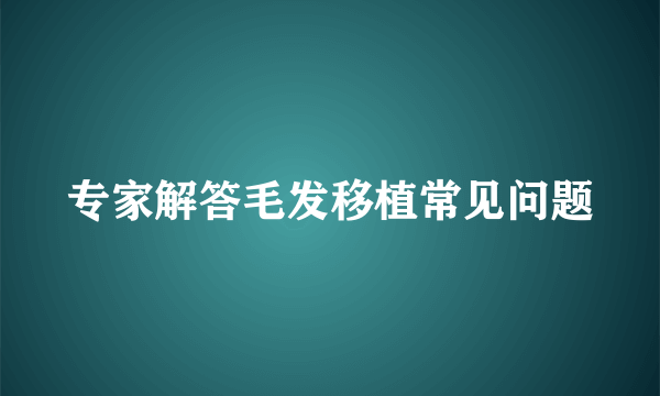 专家解答毛发移植常见问题