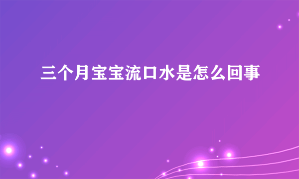 三个月宝宝流口水是怎么回事