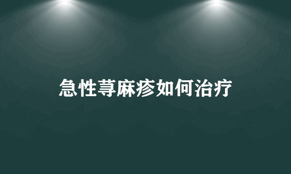 急性荨麻疹如何治疗