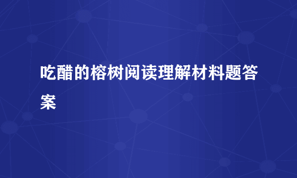 吃醋的榕树阅读理解材料题答案