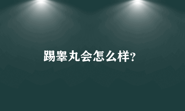 踢睾丸会怎么样？