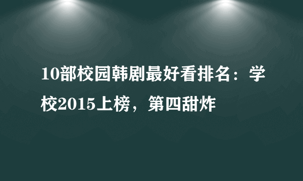 10部校园韩剧最好看排名：学校2015上榜，第四甜炸