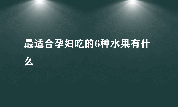 最适合孕妇吃的6种水果有什么