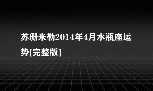 苏珊米勒2014年4月水瓶座运势[完整版]