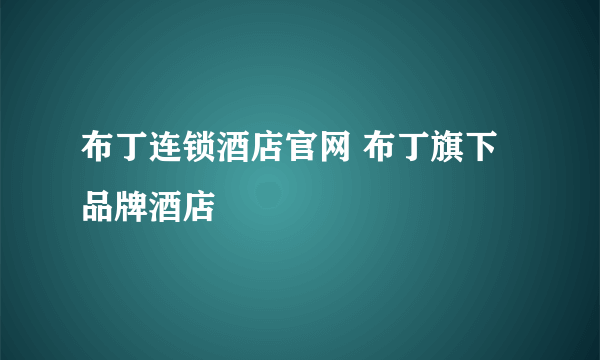 布丁连锁酒店官网 布丁旗下品牌酒店