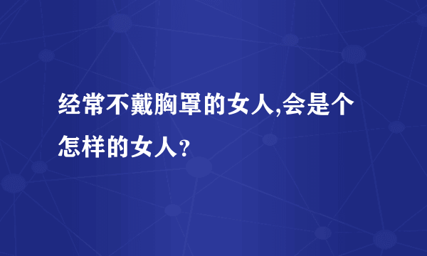 经常不戴胸罩的女人,会是个怎样的女人？