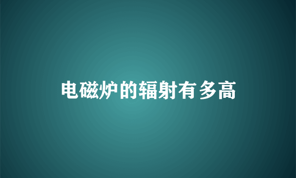 电磁炉的辐射有多高