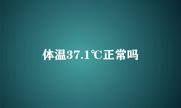 体温37.1℃正常吗