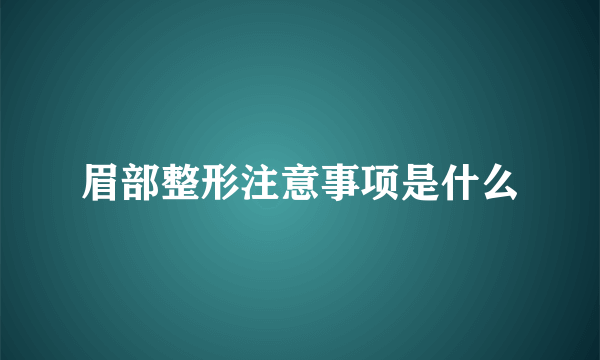 眉部整形注意事项是什么