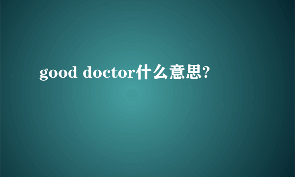 good doctor什么意思?