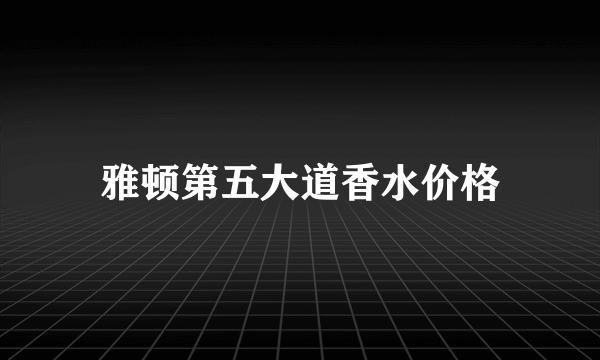 雅顿第五大道香水价格