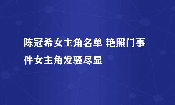 陈冠希女主角名单 艳照门事件女主角发骚尽显