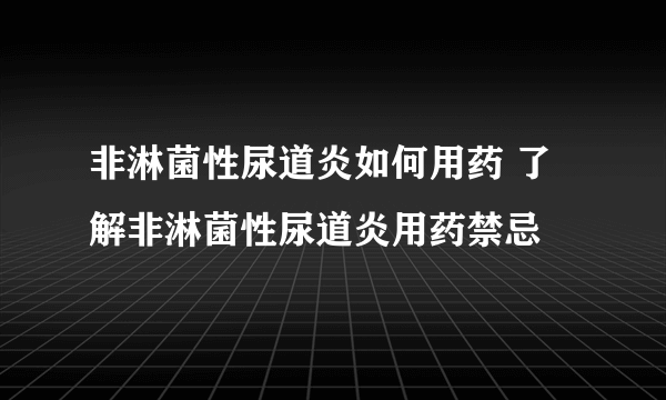 非淋菌性尿道炎如何用药 了解非淋菌性尿道炎用药禁忌