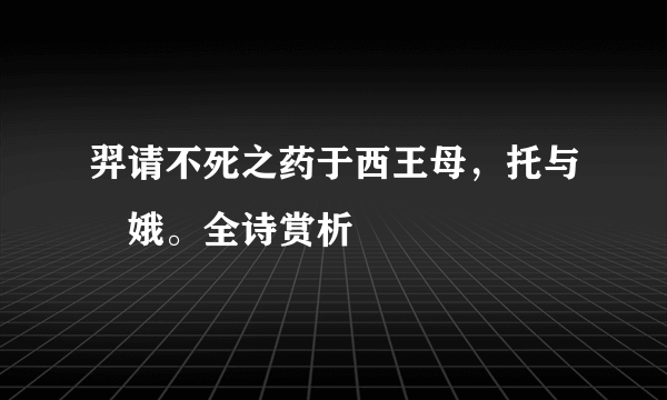 羿请不死之药于西王母，托与姮娥。全诗赏析