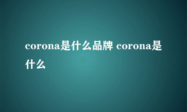 corona是什么品牌 corona是什么