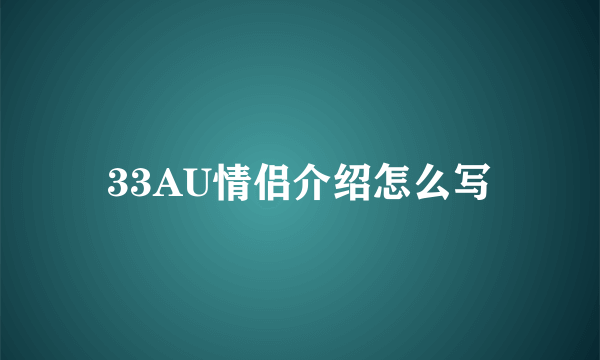 33AU情侣介绍怎么写