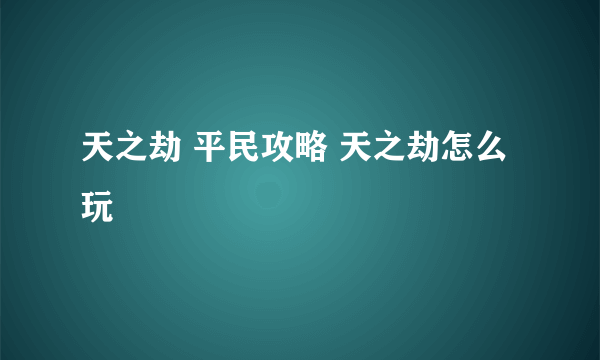 天之劫 平民攻略 天之劫怎么玩