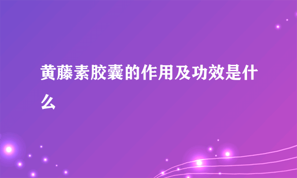 黄藤素胶囊的作用及功效是什么