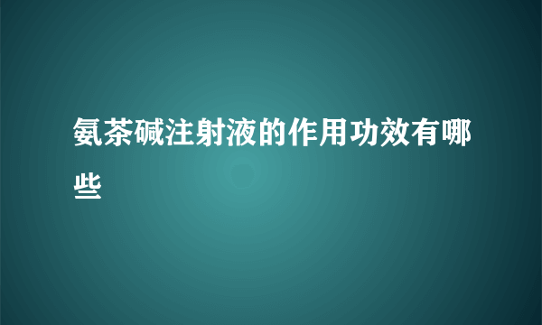 氨茶碱注射液的作用功效有哪些