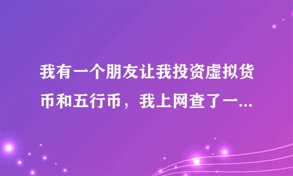 我有一个朋友让我投资虚拟货币和五行币，我上网查了一下说是传销，是吗？