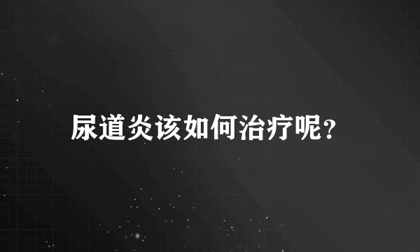 尿道炎该如何治疗呢？