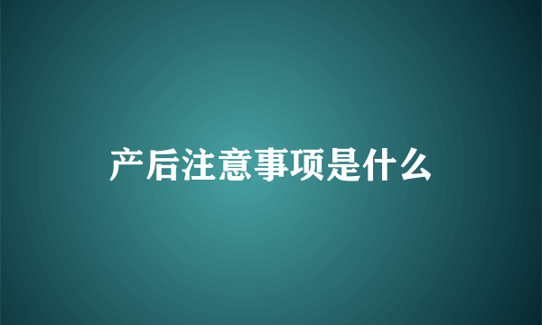 产后注意事项是什么