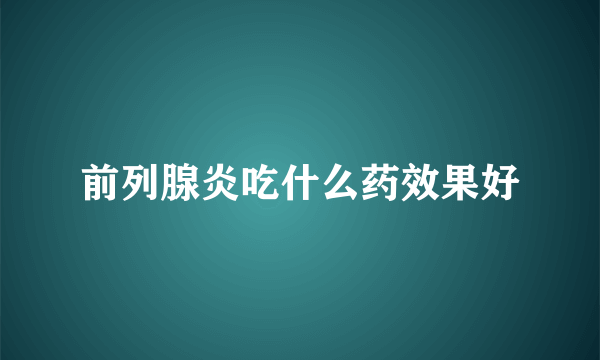 前列腺炎吃什么药效果好