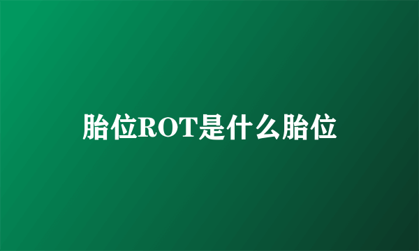 胎位ROT是什么胎位