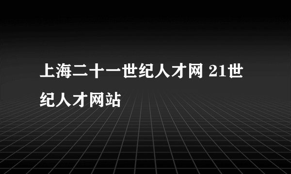 上海二十一世纪人才网 21世纪人才网站