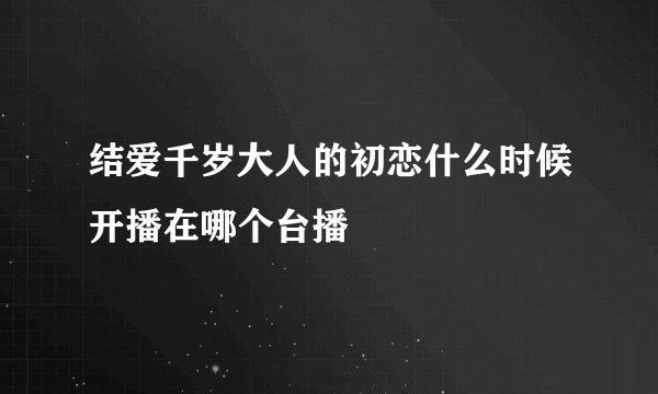 结爱千岁大人的初恋什么时候开播在哪个台播