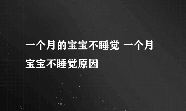 一个月的宝宝不睡觉 一个月宝宝不睡觉原因