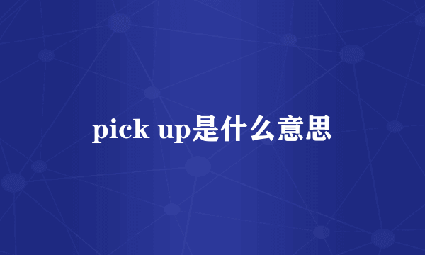 pick up是什么意思