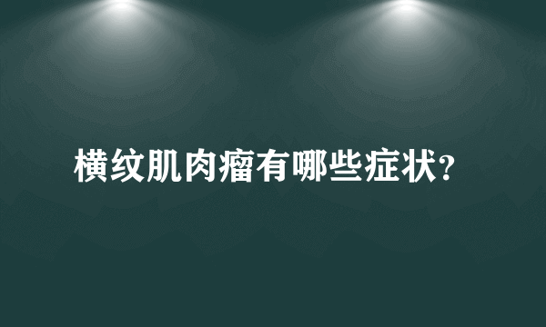 横纹肌肉瘤有哪些症状？