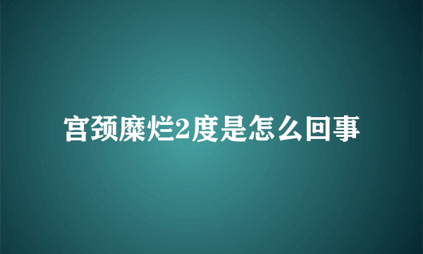 宫颈糜烂2度是怎么回事